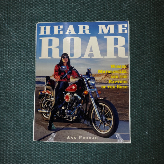 Hear Me Roar: Women, Motorcycles, and the Rapture of the Road by Ann Ferrar (1996)