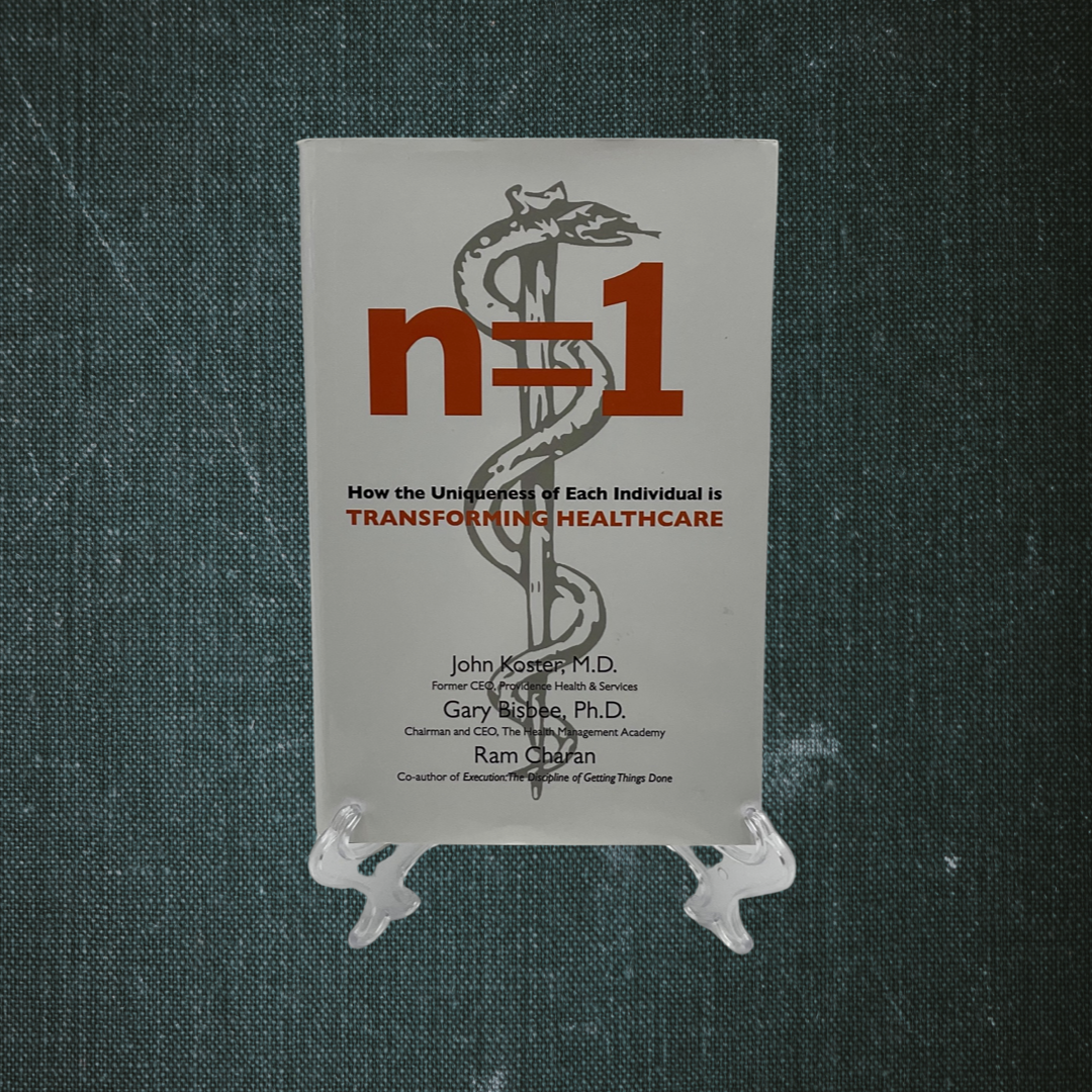 n=1: How the Uniqueness of Each Individual Is Transforming Healthcare by John Koster, Gary Bisbee, and Ram Charan (2014)