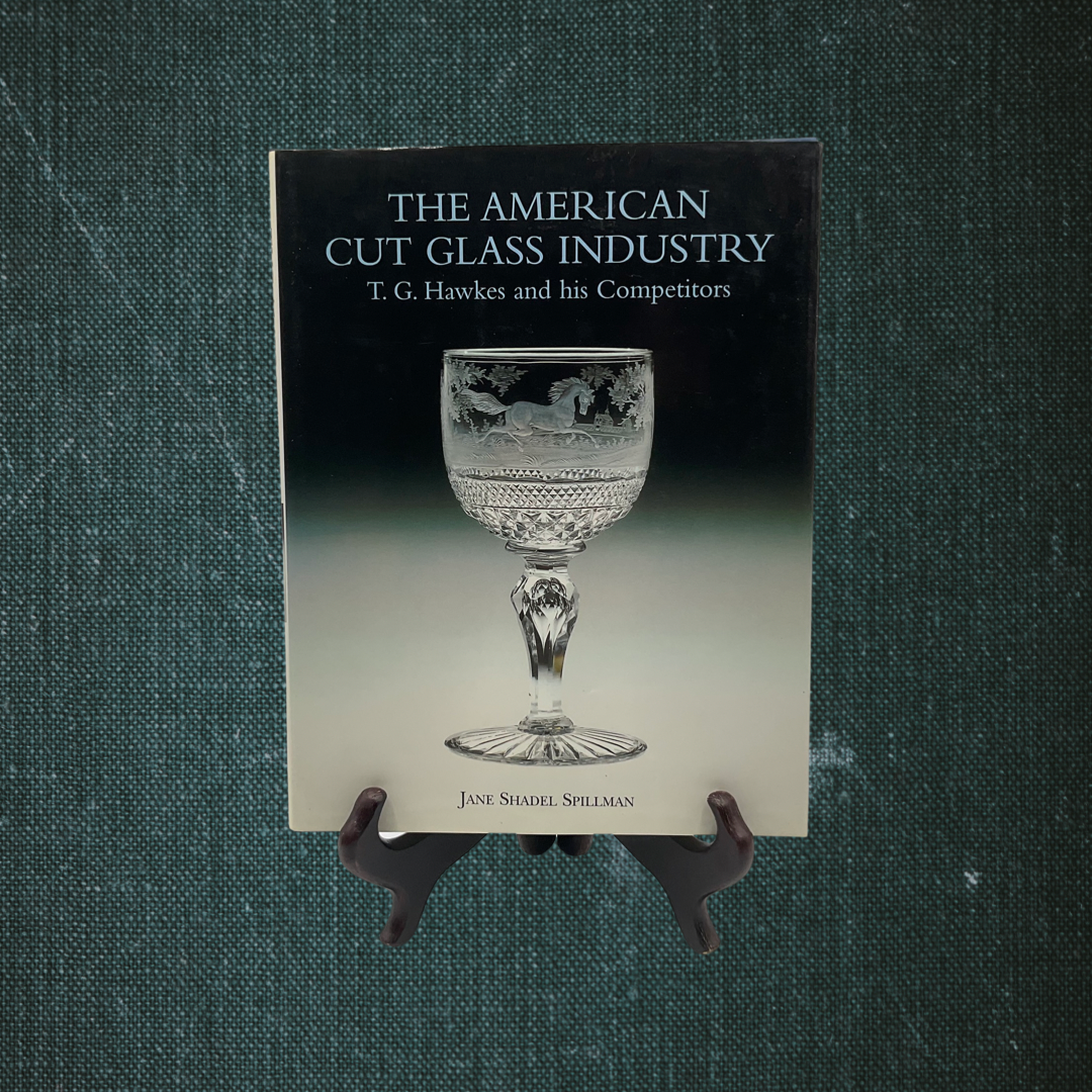 American Cut Glass Industry: T. G. Hawkes and his Competitors by Jane Shadel Spillman (1996)